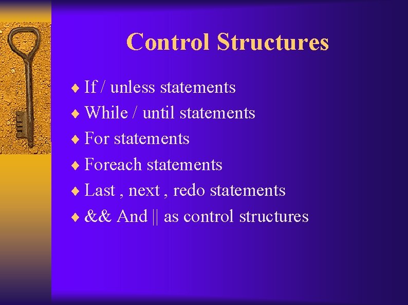 Control Structures ¨ If / unless statements ¨ While / until statements ¨ Foreach