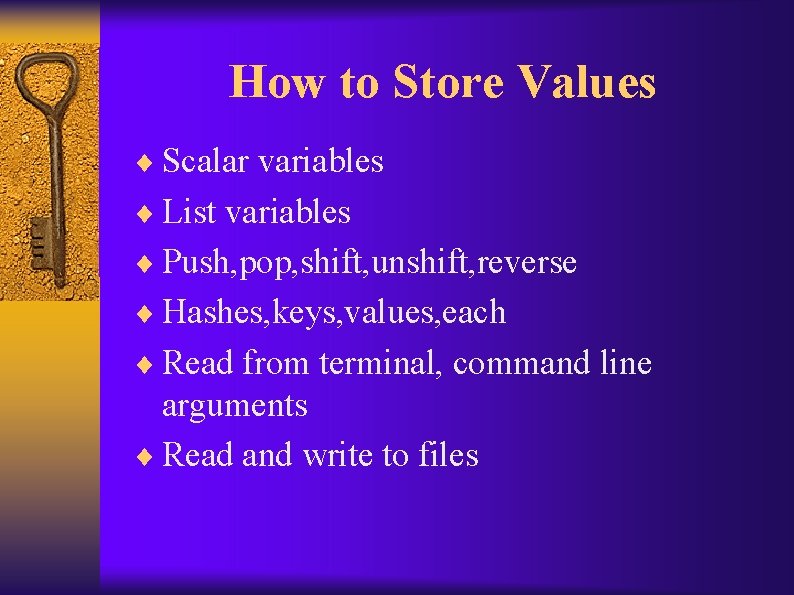 How to Store Values ¨ Scalar variables ¨ List variables ¨ Push, pop, shift,