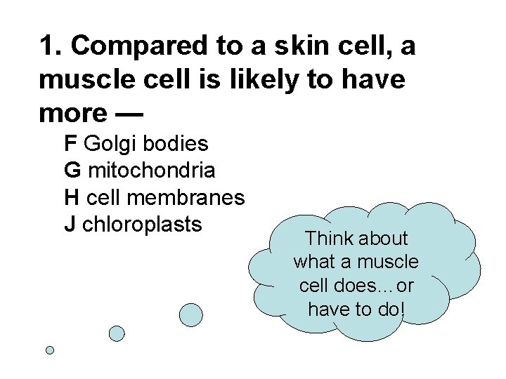 1. Compared to a skin cell, a muscle cell is likely to have more