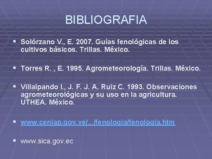 BIBLIOGRAFIA § Solórzano V. , E. 2007. Guías fenológicas de los cultivos básicos. Trillas.