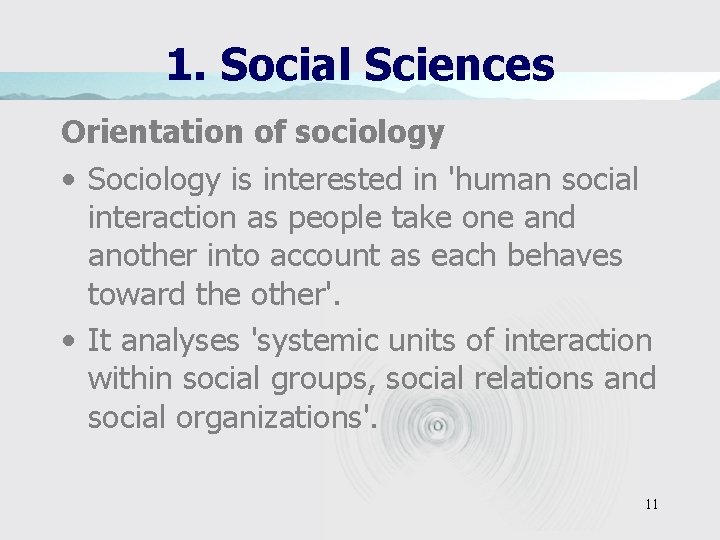 1. Social Sciences Orientation of sociology • Sociology is interested in 'human social interaction