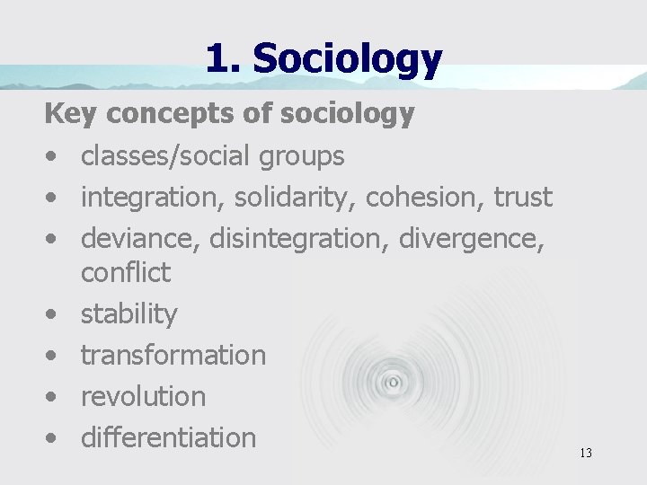 1. Sociology Key concepts of sociology • classes/social groups • integration, solidarity, cohesion, trust