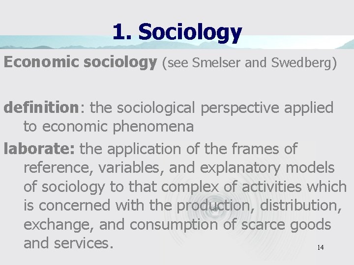 1. Sociology Economic sociology (see Smelser and Swedberg) definition: the sociological perspective applied to