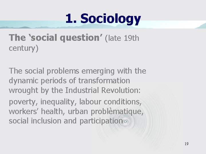 1. Sociology The ‘social question’ (late 19 th century) The social problems emerging with