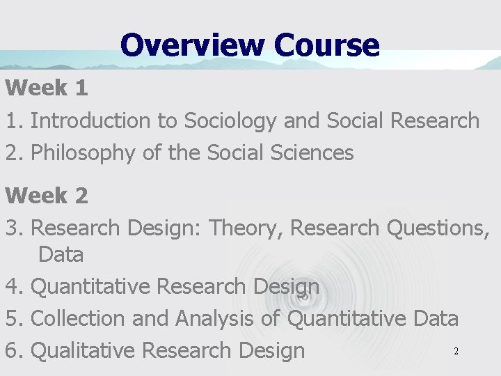 Overview Course Week 1 1. Introduction to Sociology and Social Research 2. Philosophy of