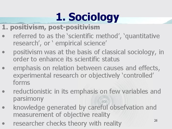 1. Sociology 1. positivism, post-positivism • referred to as the ‘scientific method’, ‘quantitative research’,