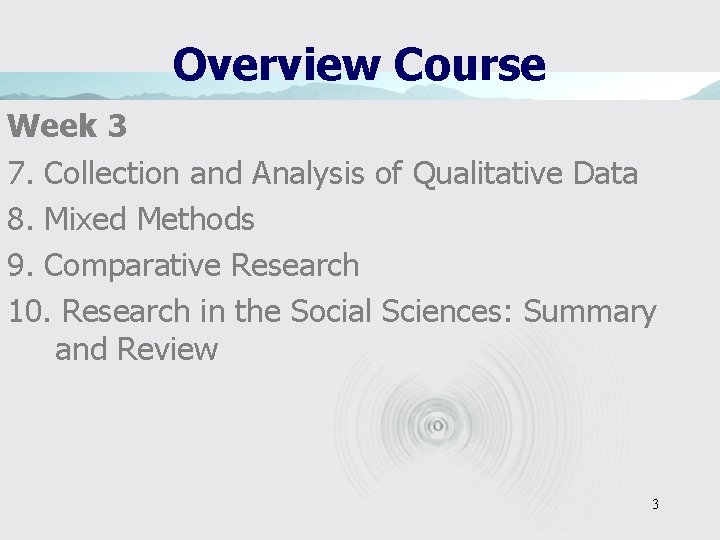 Overview Course Week 3 7. Collection and Analysis of Qualitative Data 8. Mixed Methods