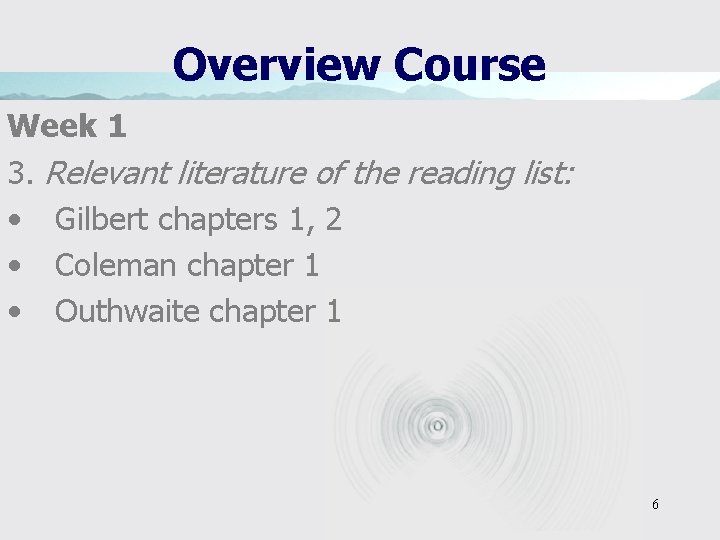 Overview Course Week 1 3. Relevant literature of the reading list: • Gilbert chapters