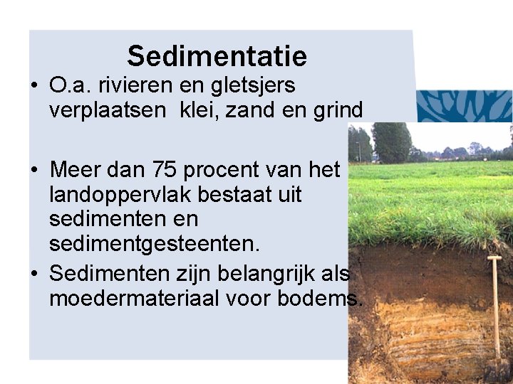 Sedimentatie • O. a. rivieren en gletsjers verplaatsen klei, zand en grind • Meer