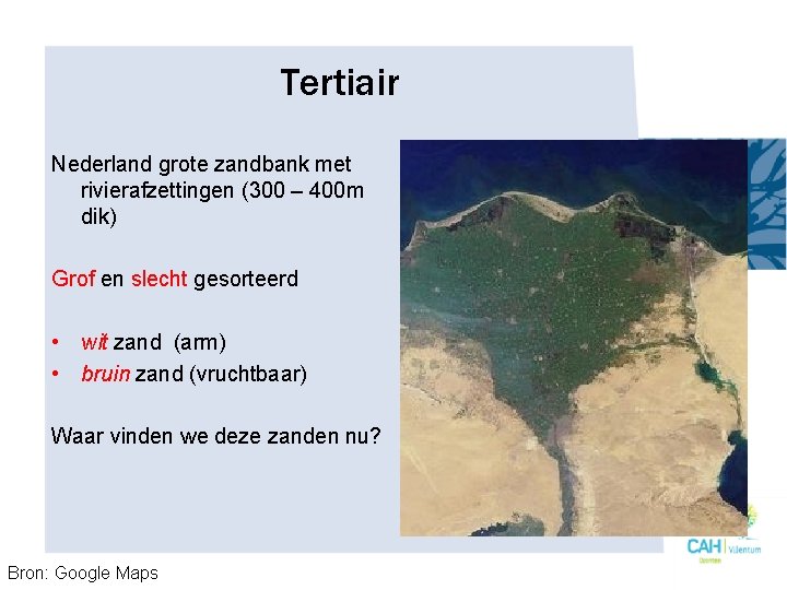 Tertiair Nederland grote zandbank met rivierafzettingen (300 – 400 m dik) Grof en slecht