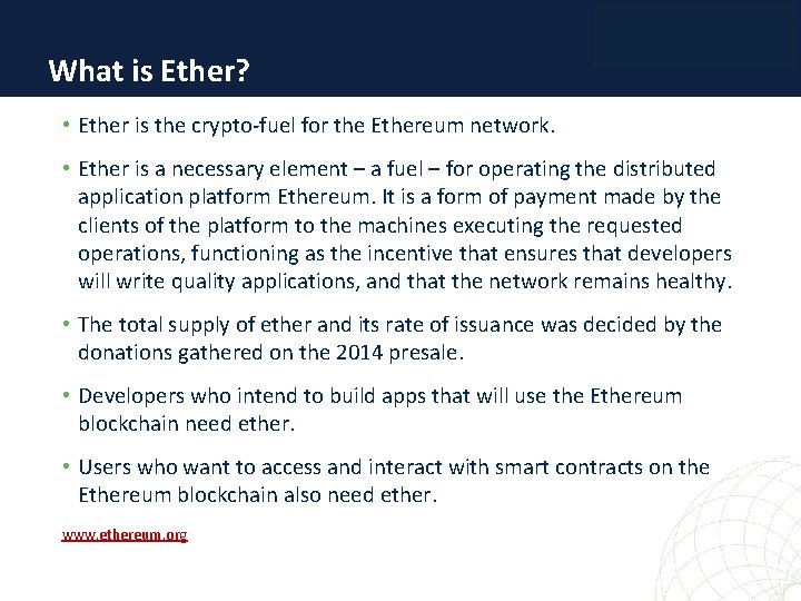 What is Ether? • Ether is the crypto-fuel for the Ethereum network. • Ether