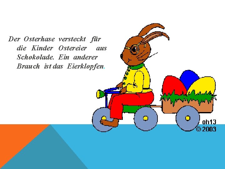 Der Osterhase versteckt für die Kinder Ostereier aus Schokolade. Ein anderer Brauch ist das
