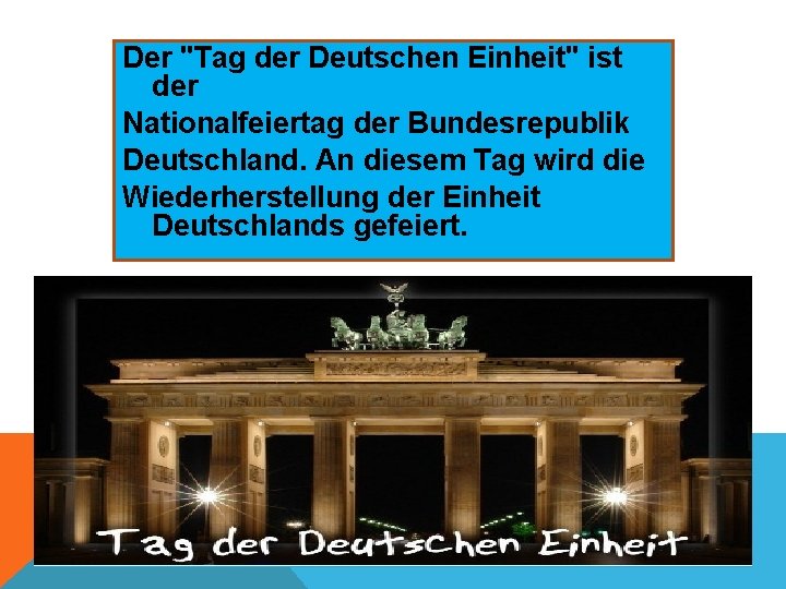 Der "Tag der Deutschen Einheit" ist der Nationalfeiertag der Bundesrepublik Deutschland. An diesem Tag