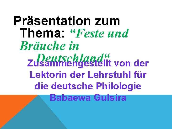 Präsentation zum Thema: “Feste und Bräuche in Deutschland“ Zusammengestellt von der Lektorin der Lehrstuhl