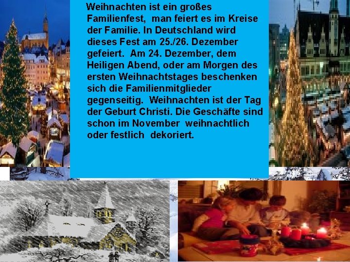 Weihnachten ist ein großes Familienfest, man feiert es im Kreise der Familie. In Deutschland
