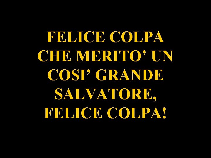 FELICE COLPA CHE MERITO’ UN COSI’ GRANDE SALVATORE, FELICE COLPA! 