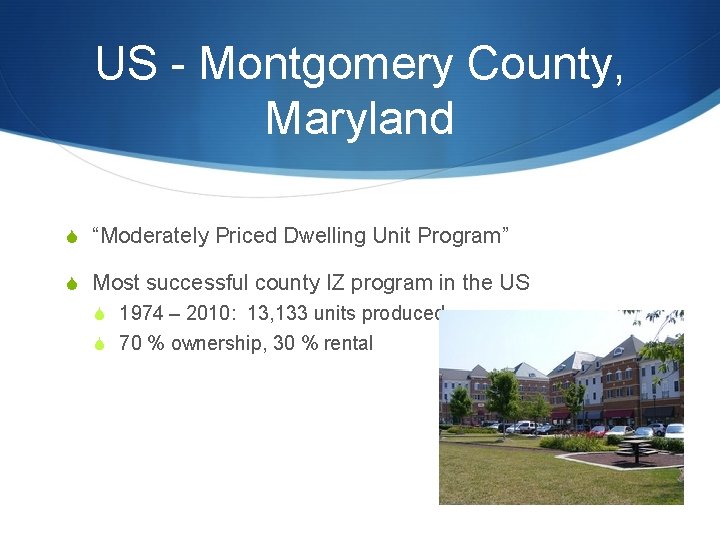 US - Montgomery County, Maryland S “Moderately Priced Dwelling Unit Program” S Most successful