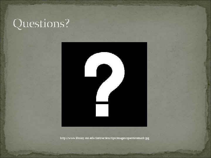 Questions? http: //www. library. uni. edu/instruction/tips/images/questionmark. jpg 