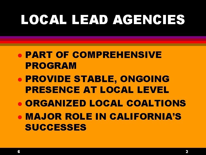 LOCAL LEAD AGENCIES l l 6 PART OF COMPREHENSIVE PROGRAM PROVIDE STABLE, ONGOING PRESENCE
