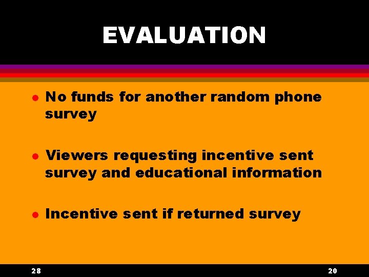 EVALUATION l l l 28 No funds for another random phone survey Viewers requesting