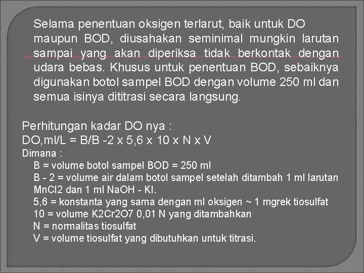 Selama penentuan oksigen terlarut, baik untuk DO maupun BOD, diusahakan seminimal mungkin larutan sampai