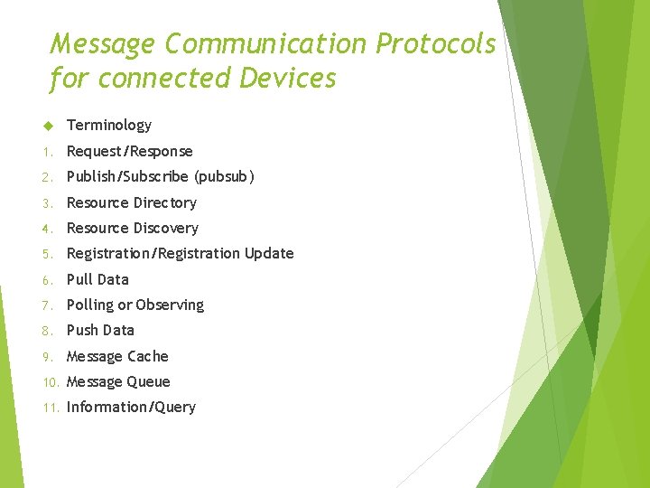 Message Communication Protocols for connected Devices Terminology 1. Request/Response 2. Publish/Subscribe (pubsub) 3. Resource Message Communication Protocols for connected Devices Terminology 1. Request/Response 2. Publish/Subscribe (pubsub) 3. Resource