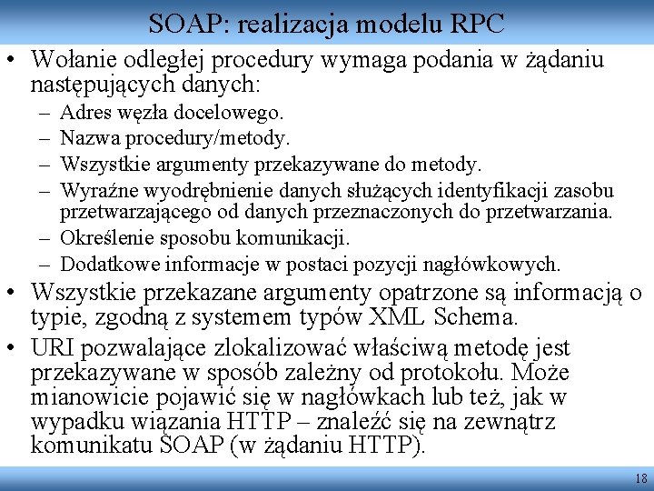 SOAP: realizacja modelu RPC • Wołanie odległej procedury wymaga podania w żądaniu następujących danych: