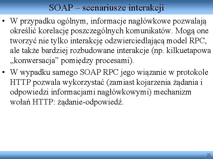 SOAP – scenariusze interakcji • W przypadku ogólnym, informacje nagłówkowe pozwalają określić korelację poszczególnych