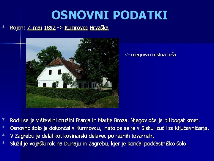 OSNOVNI PODATKI * Rojen: 7. maj 1892 -> Kumrovec Hrvaška <- njegova rojstna hiša