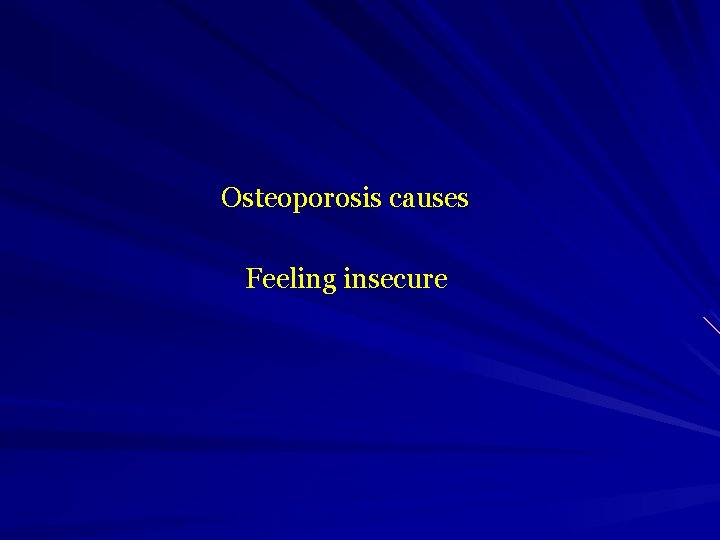  Osteoporosis causes Feeling insecure 