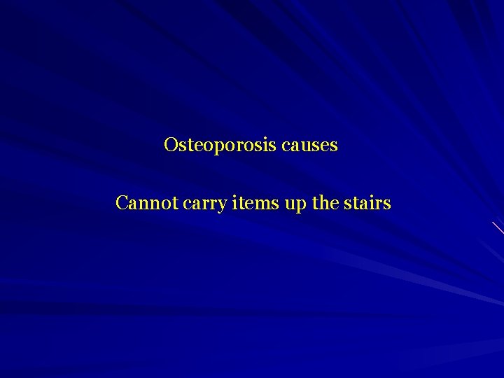  Osteoporosis causes Cannot carry items up the stairs 