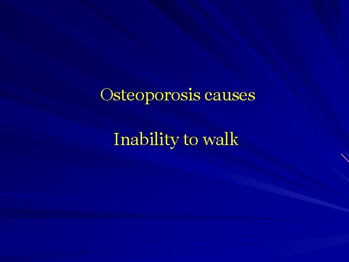  Osteoporosis causes Inability to walk 