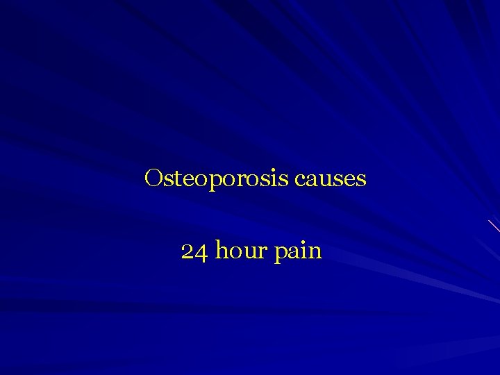  Osteoporosis causes 24 hour pain 