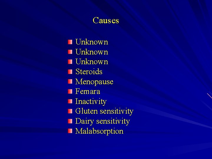Causes Unknown Steroids Menopause Femara Inactivity Gluten sensitivity Dairy sensitivity Malabsorption 