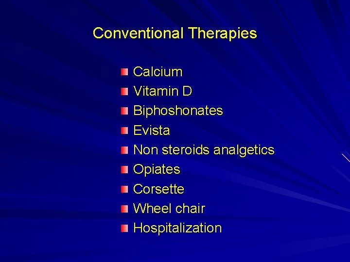 Conventional Therapies Calcium Vitamin D Biphoshonates Evista Non steroids analgetics Opiates Corsette Wheel chair