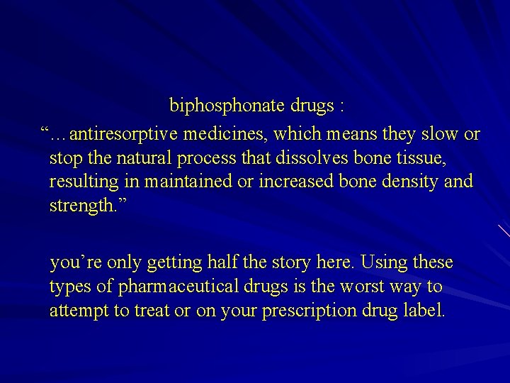 biphosphonate drugs : “…antiresorptive medicines, which means they slow or stop the natural process