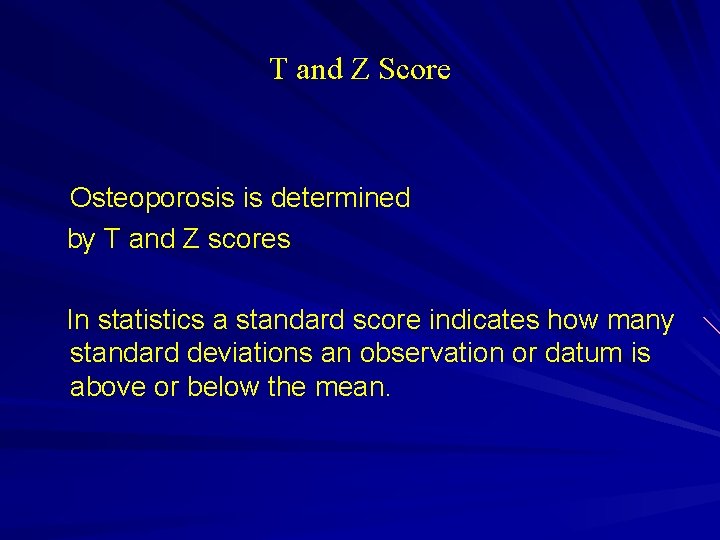 T and Z Score Osteoporosis is determined by T and Z scores In statistics
