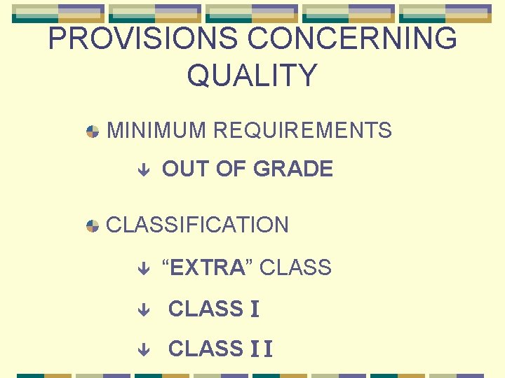 PROVISIONS CONCERNING QUALITY MINIMUM REQUIREMENTS ê OUT OF GRADE CLASSIFICATION ê “EXTRA” CLASS ê