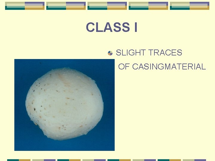 CLASS I SLIGHT TRACES OF CASINGMATERIAL 