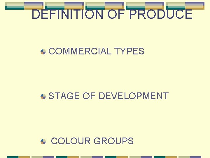 DEFINITION OF PRODUCE COMMERCIAL TYPES STAGE OF DEVELOPMENT COLOUR GROUPS 