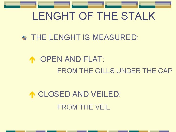 LENGHT OF THE STALK THE LENGHT IS MEASURED: OPEN AND FLAT: FROM THE GILLS