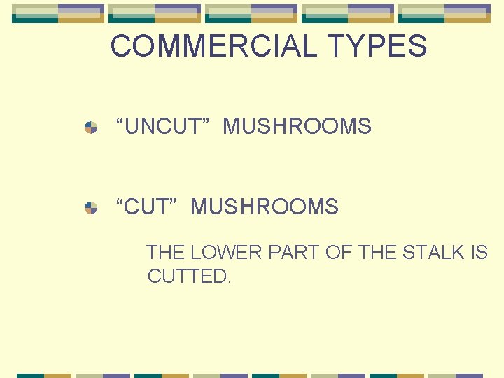 COMMERCIAL TYPES “UNCUT” MUSHROOMS “CUT” MUSHROOMS THE LOWER PART OF THE STALK IS CUTTED.