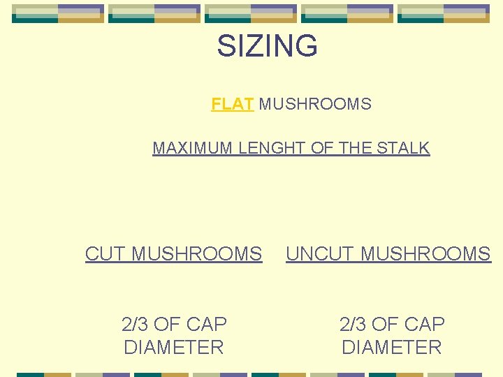 SIZING FLAT MUSHROOMS MAXIMUM LENGHT OF THE STALK CUT MUSHROOMS UNCUT MUSHROOMS 2/3 OF