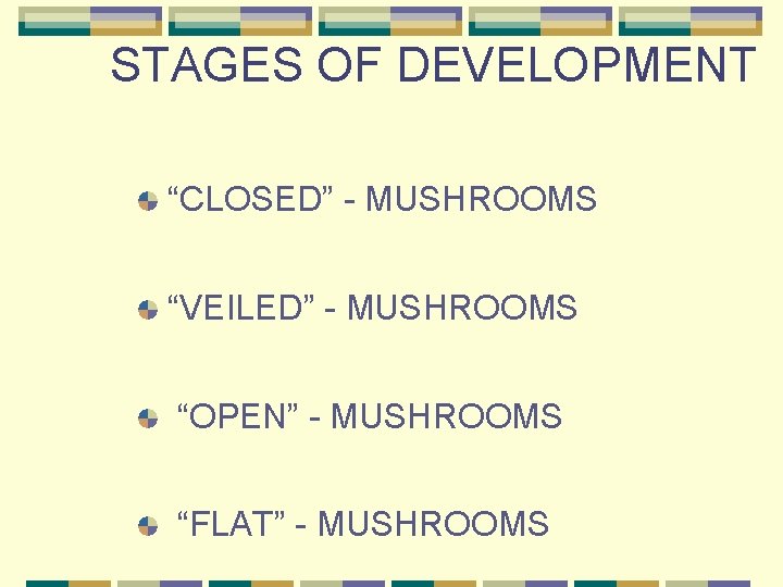 STAGES OF DEVELOPMENT “CLOSED” - MUSHROOMS “VEILED” - MUSHROOMS “OPEN” - MUSHROOMS “FLAT” -