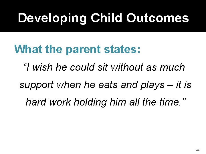 Developing Child Outcomes What the parent states: “I wish he could sit without as