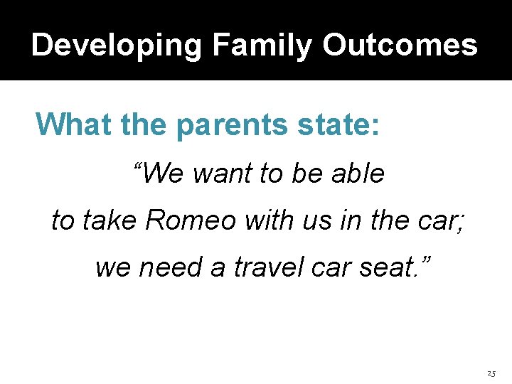 Developing Family Outcomes What the parents state: “We want to be able to take