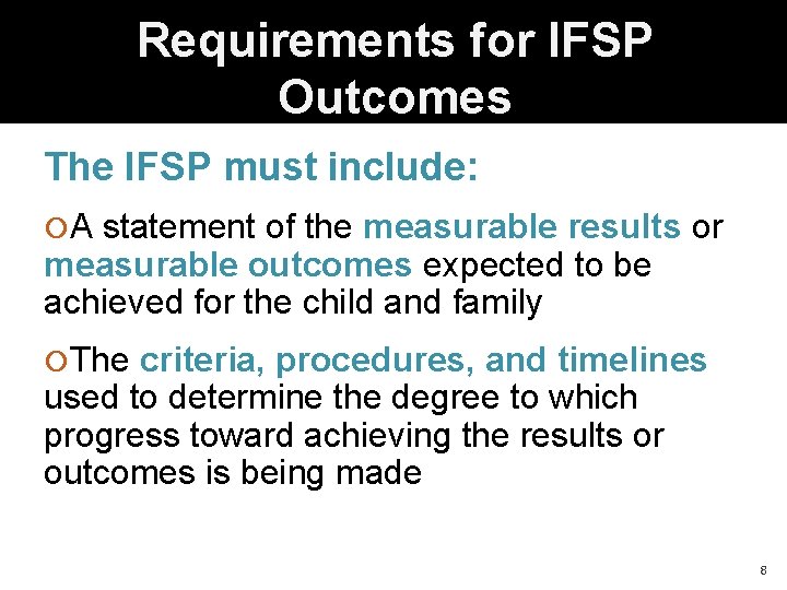 Requirements for IFSP Outcomes The IFSP must include: A statement of the measurable results