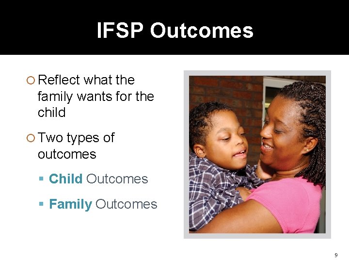 IFSP Outcomes Reflect what the family wants for the child Two types of outcomes