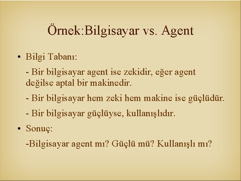 Örnek: Bilgisayar vs. Agent • Bilgi Tabanı: - Bir bilgisayar agent ise zekidir, eğer