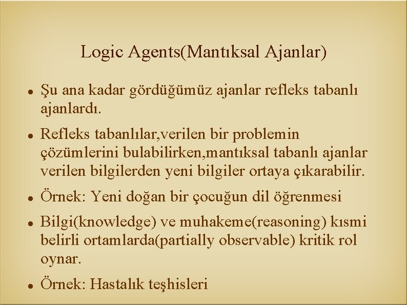 Logic Agents(Mantıksal Ajanlar) Şu ana kadar gördüğümüz ajanlar refleks tabanlı ajanlardı. Refleks tabanlılar, verilen